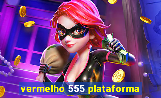 vermelho 555 plataforma